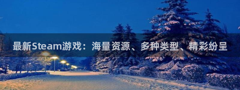 欧博娱乐登陆测速：最新Steam游戏：海量资源、多种类型、精